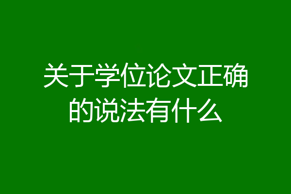 关于学位论文正确的说法有什么