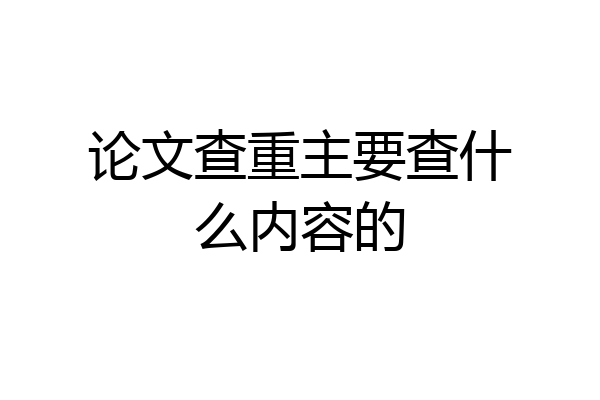 论文查重主要查什么内容的