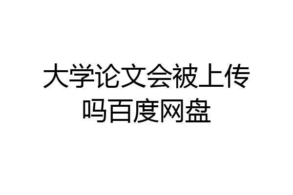 大学论文会被上传吗百度网盘