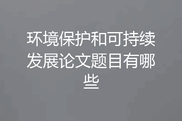环境保护和可持续发展论文题目有哪些