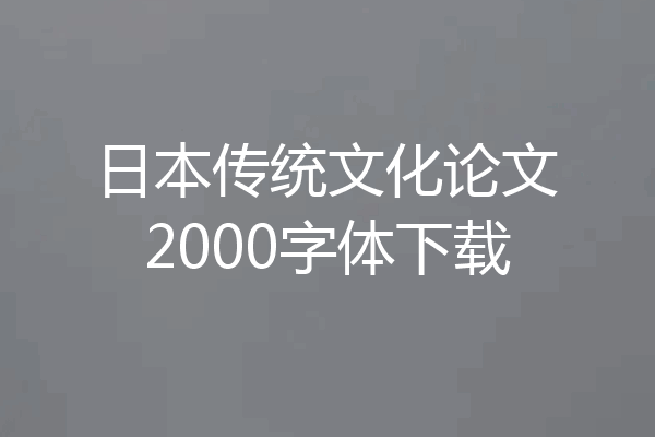 日本传统文化论文2000字体下载