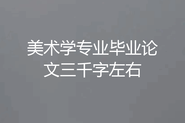 美术学专业毕业论文三千字左右