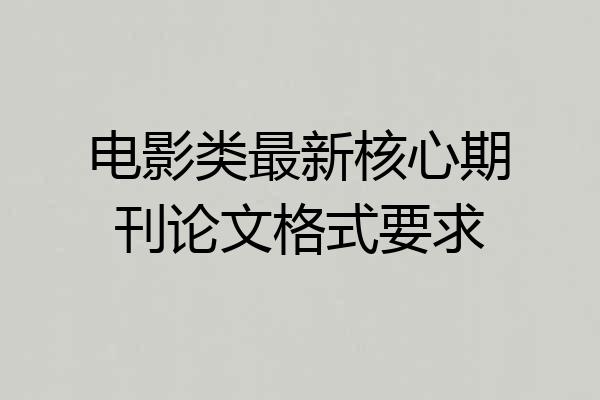 电影类最新核心期刊论文格式要求
