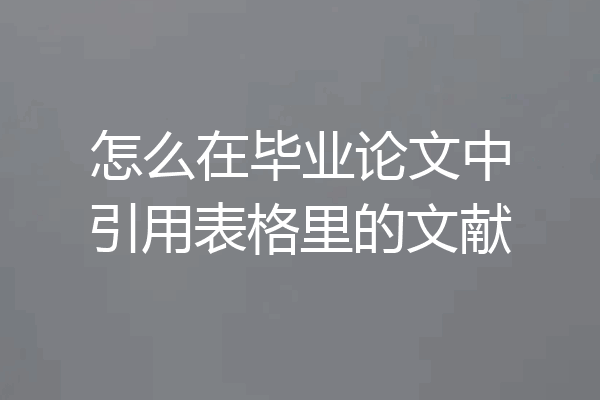 怎么在毕业论文中引用表格里的文献