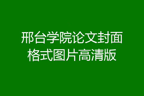 邢台学院论文封面格式图片高清版