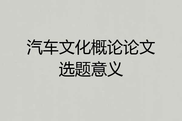 汽车文化概论论文选题意义