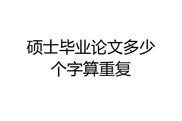 硕士毕业论文多少个字算重复