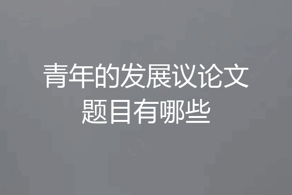 青年的发展议论文题目有哪些