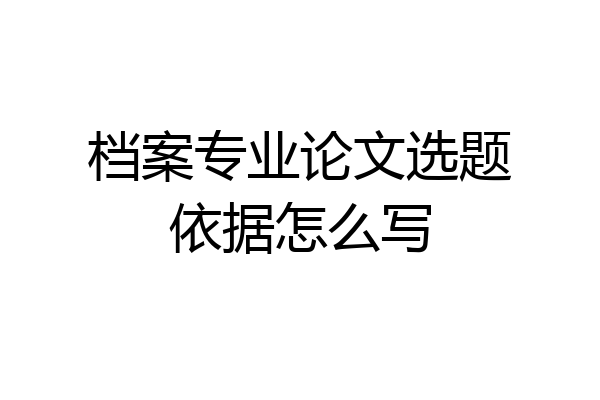 档案专业论文选题依据怎么写