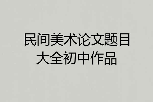 民间美术论文题目大全初中作品