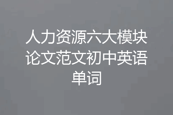 人力资源六大模块论文范文初中英语单词