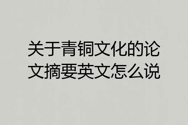 关于青铜文化的论文摘要英文怎么说