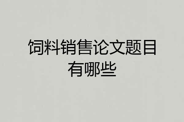 饲料销售论文题目有哪些