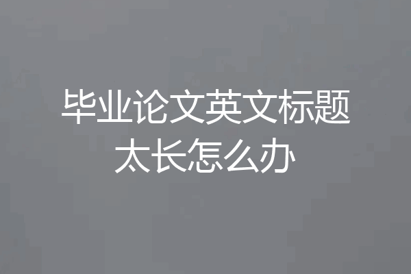 毕业论文英文标题太长怎么办