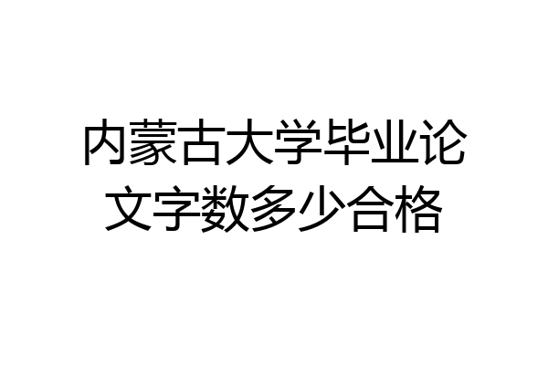 内蒙古大学毕业论文字数多少合格