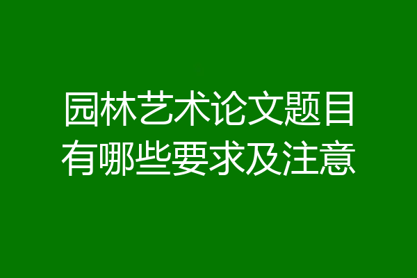 园林艺术论文题目有哪些要求及注意
