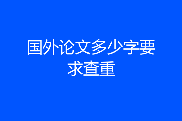 国外论文多少字要求查重