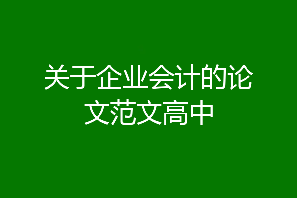 关于企业会计的论文范文高中