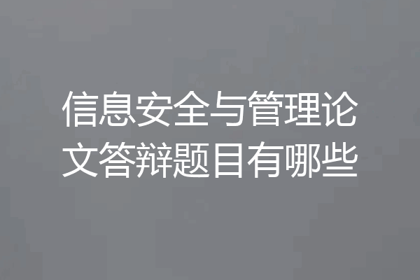 信息安全与管理论文答辩题目有哪些