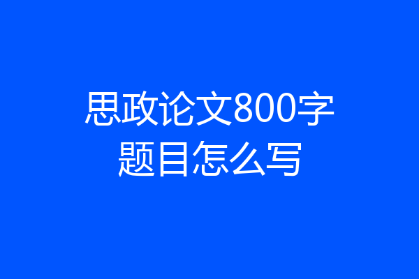 思政论文800字题目怎么写