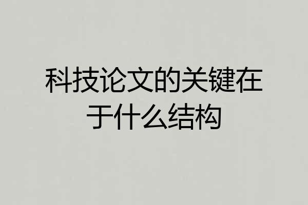 科技论文的关键在于什么结构