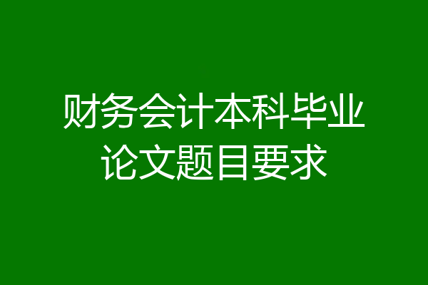 财务会计本科毕业论文题目要求