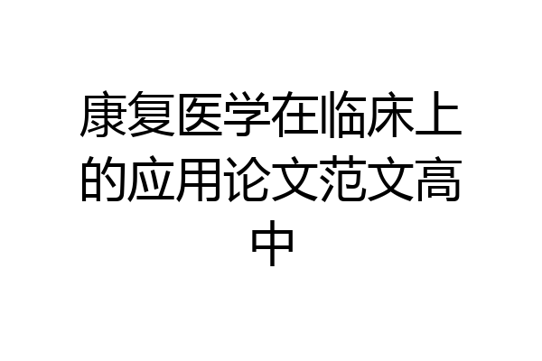 康复医学在临床上的应用论文范文高中