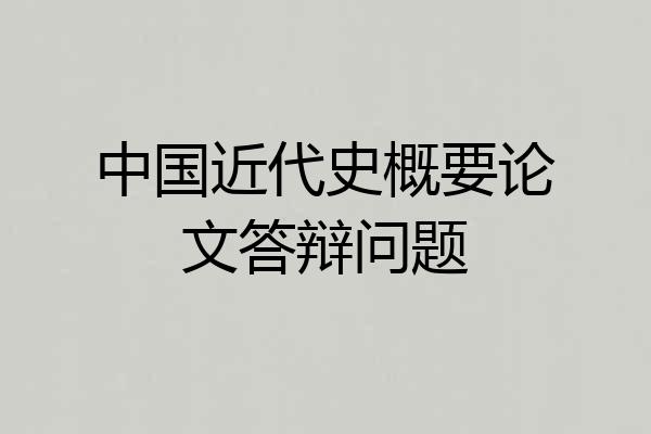 中国近代史概要论文答辩问题