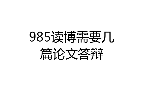 985读博需要几篇论文答辩