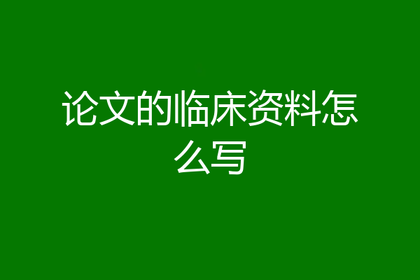 论文的临床资料怎么写