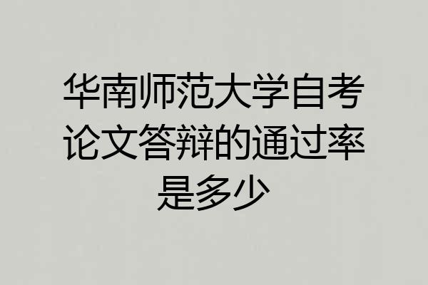 华南师范大学自考论文答辩的通过率是多少