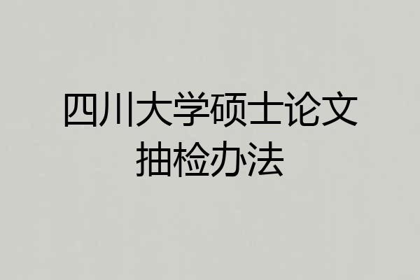 四川大学硕士论文抽检办法