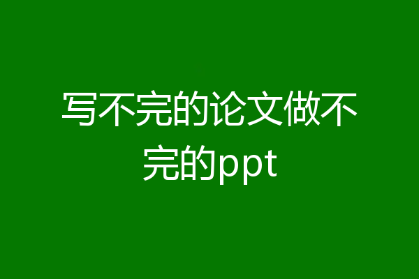 写不完的论文做不完的ppt