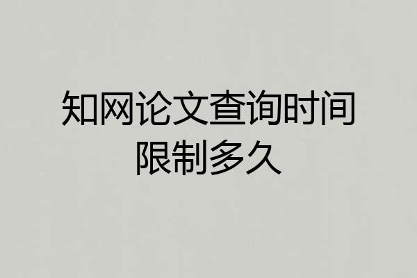 知网论文查询时间限制多久