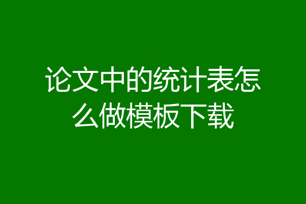 论文中的统计表怎么做模板下载