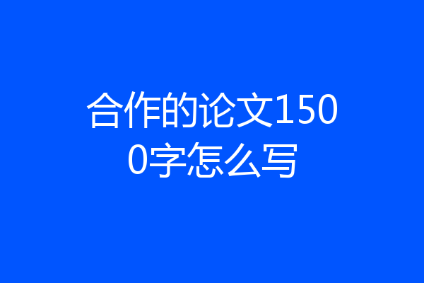 合作的论文1500字怎么写