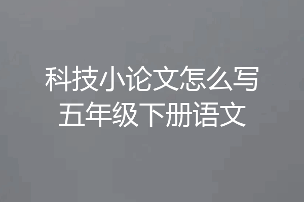科技小论文怎么写五年级下册语文