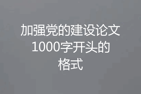 加强党的建设论文1000字开头的格式
