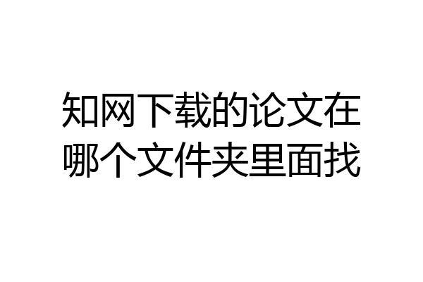 知网下载的论文在哪个文件夹里面找