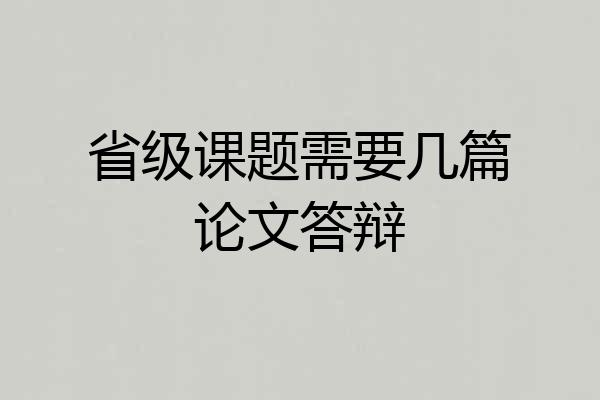 省级课题需要几篇论文答辩
