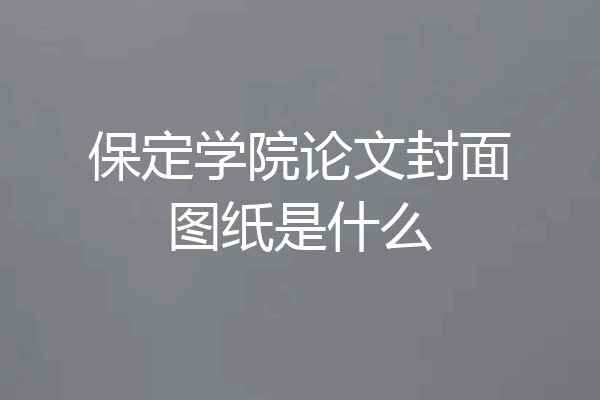 保定学院论文封面图纸是什么