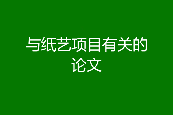 与纸艺项目有关的论文