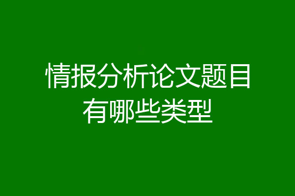 情报分析论文题目有哪些类型