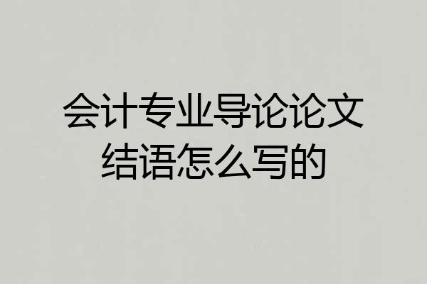 会计专业导论论文结语怎么写的