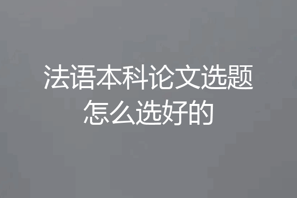 法语本科论文选题怎么选好的