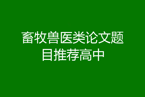 畜牧兽医类论文题目推荐高中