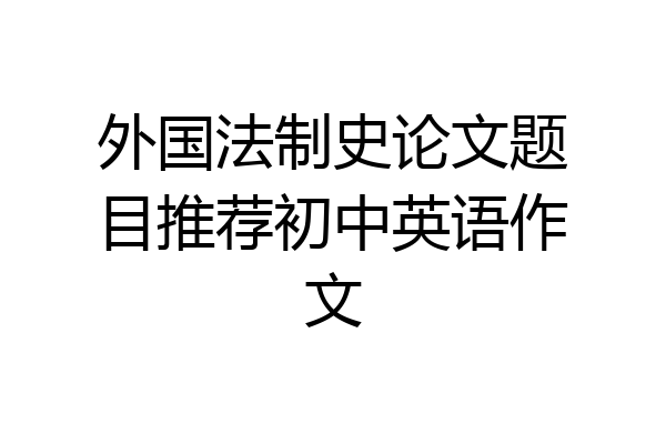 外国法制史论文题目推荐初中英语作文