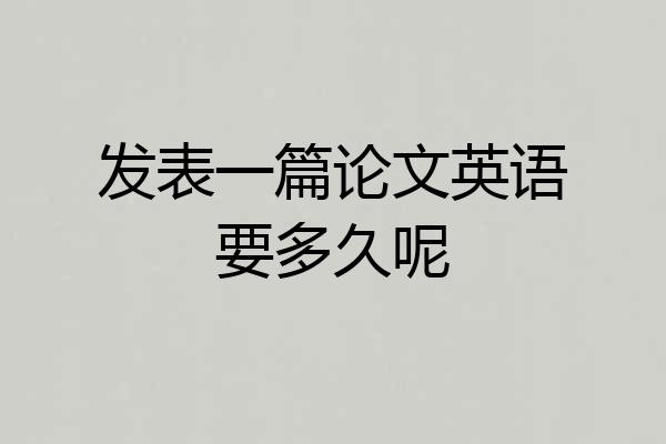 发表一篇论文英语要多久呢