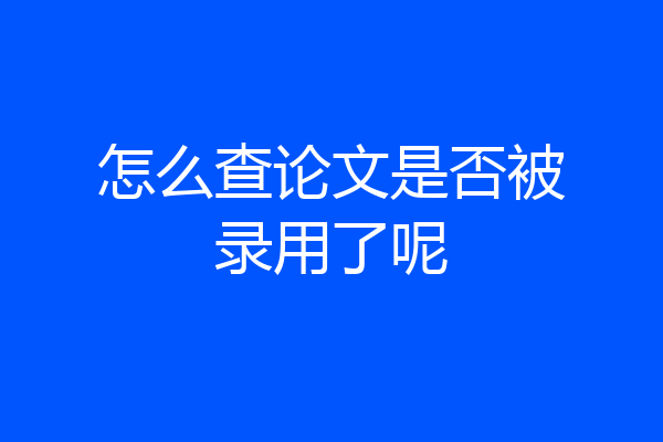 怎么查论文是否被录用了呢