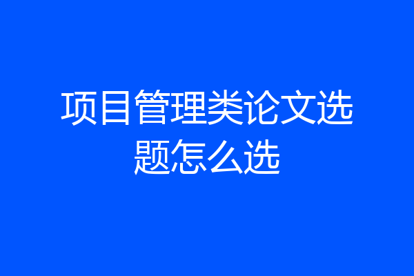 项目管理类论文选题怎么选